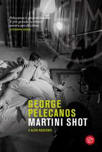 Libro Martini Shot e altri racconti George P. Pelecanos