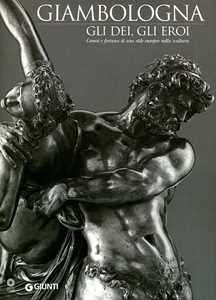 Libro Giambologna. Gli dei, gli eroi. Genesi e fortuna di uno stile europeo nella scultura. Catalogo della mostra (Firenze, 2 marzo-15 giugno 2006) 