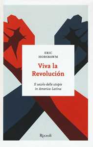 Libro Viva la revolución. Il secolo delle utopie in America Latina Eric J. Hobsbawm
