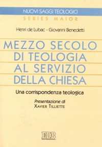 Libro Mezzo secolo di teologia al servizio della Chiesa. Una corrispondenza teologica Henri de Lubac Giovanni Benedetti