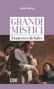 Libro Francesco di Sales. Grandi mistici Anton Mattes