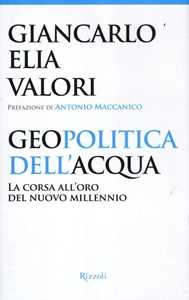 Libro Geopolitica dell'acqua. La corsa all'oro del nuovo millennio Giancarlo Elia Valori