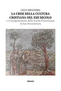 Libro La crisi della cultura cristiana nel XIII secolo e il neo agostinismo della Scuola Francescana in San Bonaventura Licia Brugnera