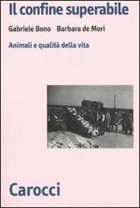 Libro Il confine superabile. Animali e qualità della vita Gabriele Bono Barbara De Mori