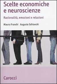 Libro Scelte economiche e neuroscienze. Razionalità, emozioni e relazioni  Maura Franchi  Augusto Schianchi