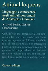 Libro Animal loquens. Linguaggio e conoscenza negli animali non umani da Aristotele a Chomsky 