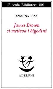 Libro James Brown metteva i bigodini Yasmina Reza