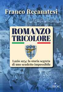Libro Romanzo tricolore. Lazio 1974: la storia segreta di uno scudetto impossibile Franco Recanatesi