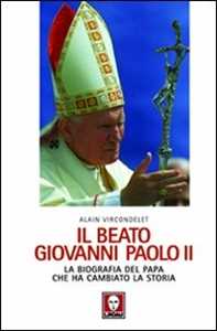 Libro Il beato Giovanni Paolo II. La biografia del papa che ha cambiato la storia Alain Vircondelet