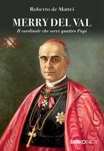 Libro Merry Del Val. Il cardinale che servì quattro papi Roberto De Mattei