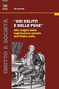 Libro Dei delitti e delle pene. Alle origini della legislazione penale dell'Italia unita Elio Palombi