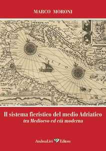 Libro Il sistema fieristico del medio Adriatico tra Medioevo ed età moderna Marco Moroni