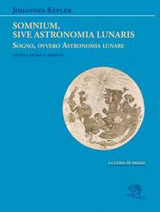Libro Somnium, sive Astronomia lunaris. Sogno, ovvero Astronomia lunare. Testo latino a fronte Giovanni Keplero
