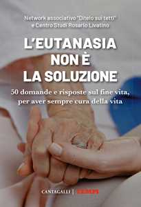 Libro L'eutanasia non è la soluzione. 50 domande e risposte sul fine vita, per aver sempre cura della vita 