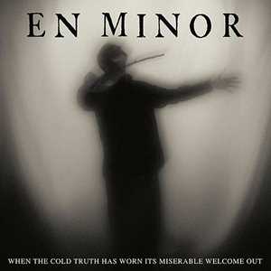 CD When the Cold Truth Has Worn Its Miserable Welcome Out En Minor