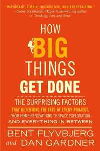Libro in inglese How Big Things Get Done: The Surprising Factors That Determine the Fate of Every Project, from Home Renovations to Space Exploration and Everything In Between Bent Flyvbjerg Dan Gardner
