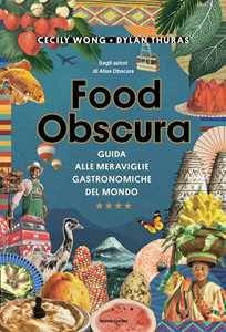 Libro Food obscura. Guida alle meraviglie gastronomiche del mondo Dylan Thuras Cecily Wong