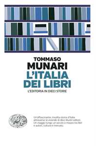 Libro L'Italia dei libri. L’editoria in dieci storie Tommaso Munari