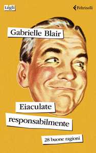 Libro Eiaculate responsabilmente. 28 buone ragioni Gabrielle Blair