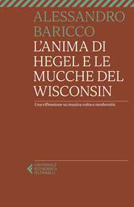 Libro L'anima di Hegel e le mucche del Wisconsin. Una riflessione su musica colta e modernità Alessandro Baricco