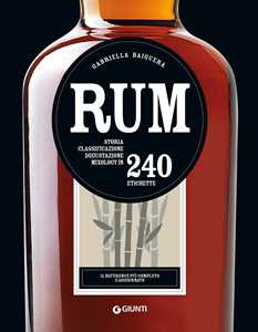 Libro Rum. Storia, classificazione, degustazione, mixology in 240 etichette Gabriella Baiguera