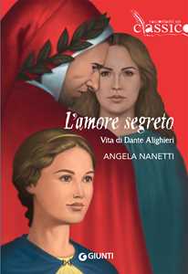 Libro L' amore segreto. Vita di Dante Alighieri Angela Nanetti