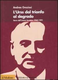 Libro L'Urss dal trionfo al degrado. Storia dell'Unione Sovietica, 1945-1991 Andrea Graziosi