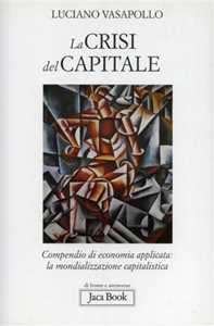 Libro La crisi del capitale. Compendio di economia applicata. La mondializzazione capitalistica Luciano Vasapollo