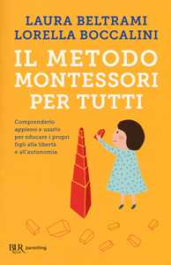 Libro Il metodo Montessori per tutti. Comprenderlo appieno e usarlo per educare i propri figli alla libertà e all'autonomia Laura Beltrami Lorella Boccalini