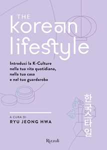 Libro The Korean Lifestyle. Introduci la K-Culture nella tua vita quotidiana, nella tua casa e nel tuo guardaroba Jeong Hwa Ryu