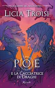 Libro Poe e la cacciatrice di draghi. Le guerre del Multiverso. Vol. 2 Licia Troisi