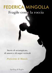Libro Fragile come la roccia. Storie di arrampicata, di amore e di sogni verticali Federica Mingolla