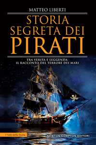 Libro Storia segreta dei pirati. Tra verità e leggenda: il racconto del terrore dei mari Matteo Liberti