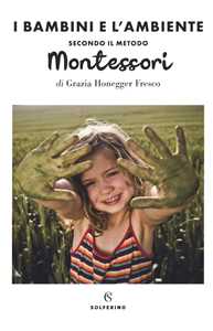 Libro Il bambini e l'ambiente secondo il metodo Montessori Grazia Honegger Fresco