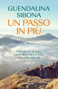 Libro Un passo in più. Tor des Glaciers, un'avventura lunga 450 chilometri Guendalina Sibona