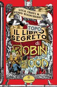 Libro Il libro segreto di Robin Hood Luca Crovi Peppo Bianchessi