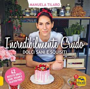 Libro Incredibilmente crudo. Dolci sani e squisiti. 42 ricette dolci raw, vegan e gluten free Manuela Tilaro