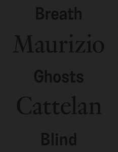 Libro Maurizio Cattelan. Breath ghosts blind. Ediz. italiana e inglese 