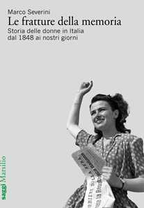 Libro Le fratture della memoria. Storia delle donne in Italia dal 1848 ai nostri giorni Marco Severini