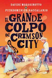 Libro Il grande colpo di Crimson City Pierdomenico Baccalario Davide Morosinotto