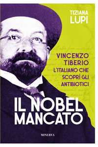 Libro Il Nobel mancato. Vincenzo Tiberio. L'italiano che scoprì gli antibiotici Tiziana Lupi