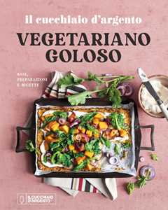 Libro Il Cucchiaio d'Argento. Vegetariano goloso. Basi, preparazioni, ricette. Ediz. a colori 