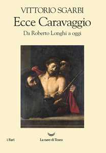 Libro Ecce Caravaggio. Da Roberto Longhi a oggi Vittorio Sgarbi
