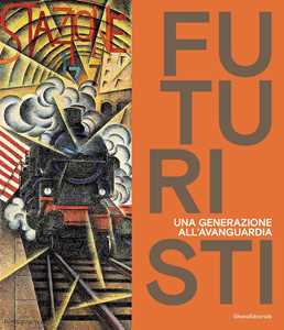 Libro Futuristi. Una generazione all'avanguardia. Ediz. illustrata 