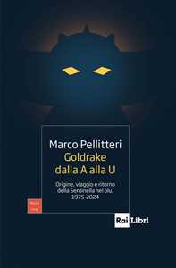 Libro Goldrake dalla A alla U. Origine, viaggio e ritorno della Sentinella nel blu, 1975-2024 Marco Pellitteri