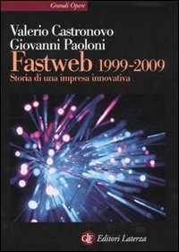 Libro Fastweb 1999-2009. Storia di una impresa innovativa Valerio Castronovo Giovanni Paoloni