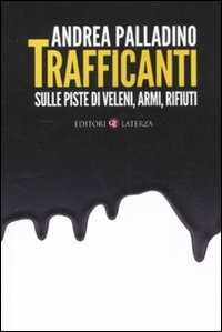 Libro Trafficanti. Sulle piste di veleni, armi, rifiuti Andrea Palladino