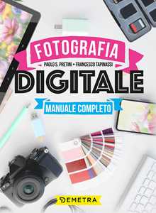 Libro Fotografia digitale. Manuale completo Paolo S. Pretini Francesco Tapinassi