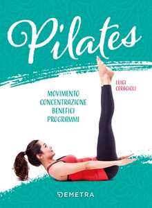 Libro Pilates. Movimento, concentrazione, benefici, programma Luigi Ceragioli