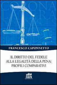 Libro Il diritto del fedele alla legalità della pena: profili comparativi Francesco Caponnetto